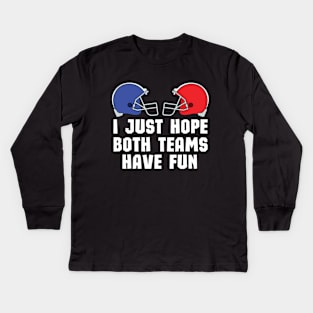 I Just Hope Both Teams Have Fun - Funny Super Bowl Party Team Spirit Saying Kids Long Sleeve T-Shirt